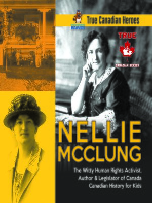 cover image of Nellie McClung--The Witty Human Rights Activist, Author & Legislator of Canada--Canadian History for Kids--True Canadian Heroes